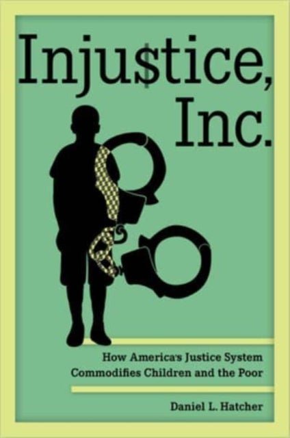 Injustice, Inc. – How America's Justice System Commodifies Children and the Poor - How America's Justice System Commodifies Children and the Poor