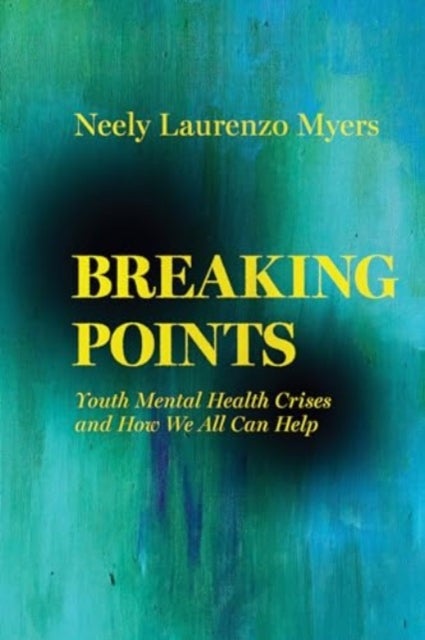 Breaking Points – Youth Mental Health Crises and How We All Can Help - Youth Mental Health Crises and How We All Can Help