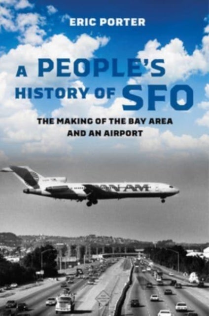A People′s History of SFO – The Making of the Bay Area and an Airport - The Making of the Bay Area and an Airport