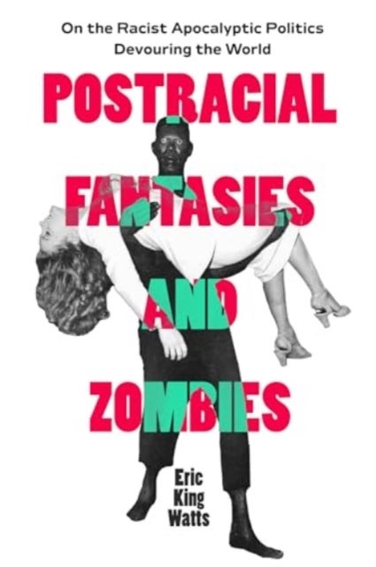 Postracial Fantasies and Zombies – On the Racist Apocalyptic Politics Devouring the World - On the Racist Apocalyptic Politics Devouring the World