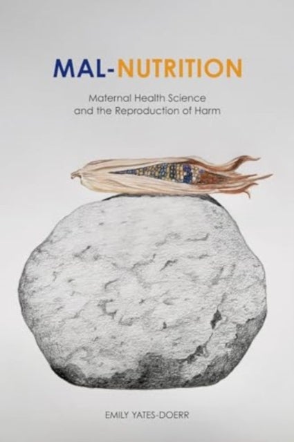 Mal–Nutrition – Maternal Health Science and the Reproduction of Harm - Maternal Health Science and the Reproduction of Harm