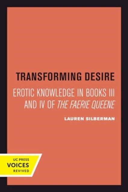 Transforming Desire – Erotic Knowledge in Books III and IV of The Faerie Queene - Erotic Knowledge in Books III and IV of The Faerie Queene