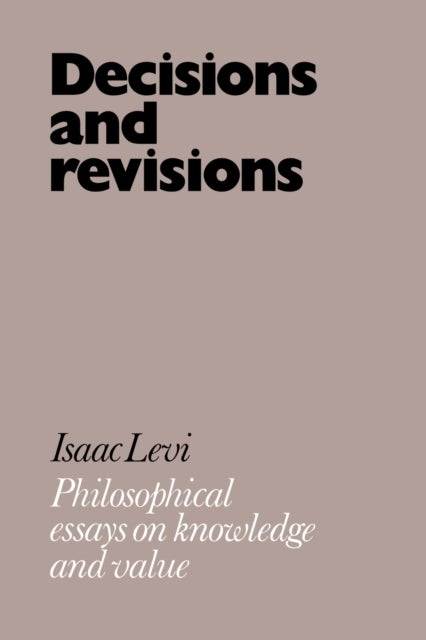 Decisions and Revisions - Philosophical Essays on Knowledge and Value