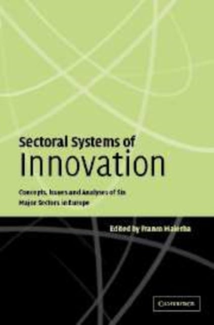 Sectoral Systems of Innovation - Concepts, Issues and Analyses of Six Major Sectors in Europe