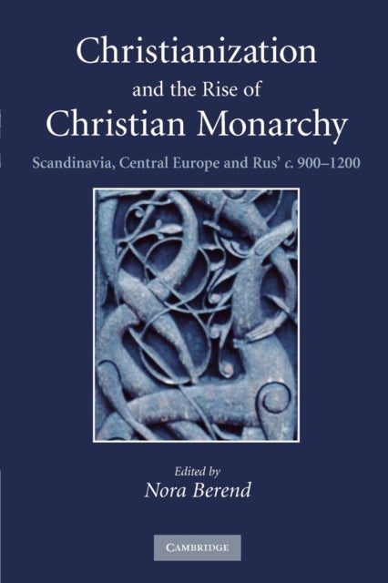 Christianization and the Rise of Christian Monarchy - Scandinavia, Central Europe and Rus' c.900–1200