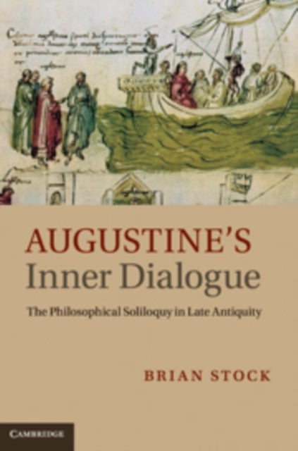 Augustine''s Inner Dialogue - The Philosophical Soliloquy in Late Antiquity