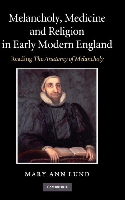 Melancholy, Medicine and Religion in Early Modern             England - Reading 'The Anatomy of Melancholy'