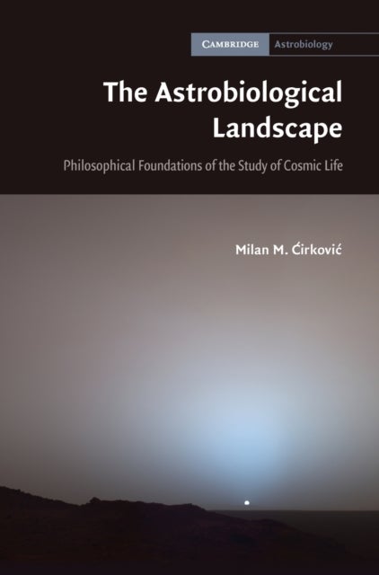 The Astrobiological Landscape - Philosophical Foundations of the Study of Cosmic Life