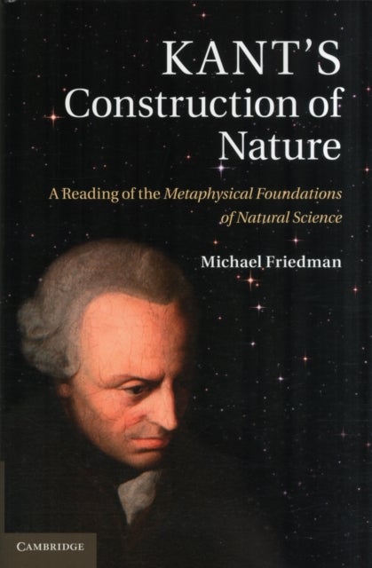 Kant''s Construction of Nature - A Reading of the Metaphysical Foundations of Natural Science
