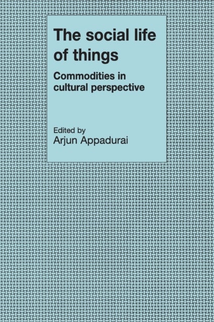 The Social Life of Things - Commodities in Cultural Perspective