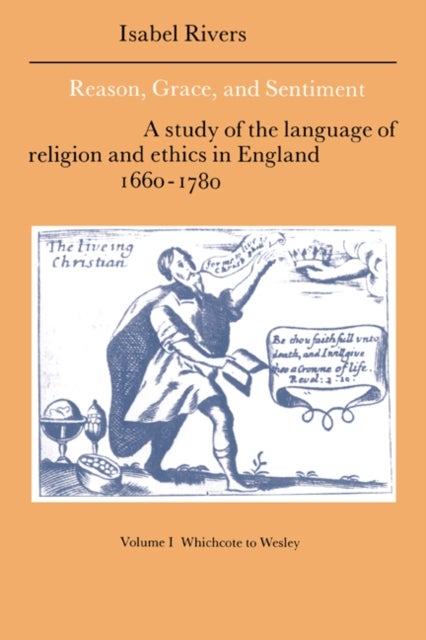 Reason, Grace, and Sentiment - A Study of the Language of Religion and Ethics in England 1660–1780