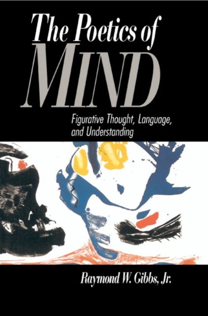 The Poetics of Mind - Figurative Thought, Language, and Understanding