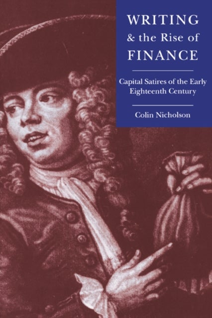 Writing and the Rise of Finance - Capital Satires of the Early Eighteenth Century