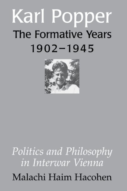Karl Popper - The Formative Years, 1902 1945 - Politics and Philosophy in Interwar Vienna