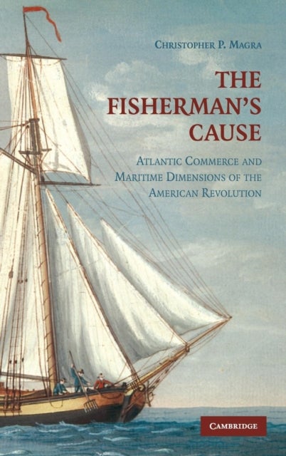 The Fisherman's Cause - Atlantic Commerce and Maritime Dimensions of the American Revolution