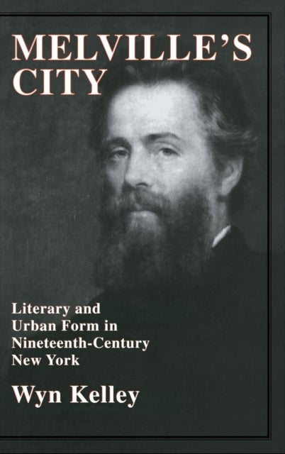 Melville''s City - Literary and Urban Form in Nineteenth-Century New York