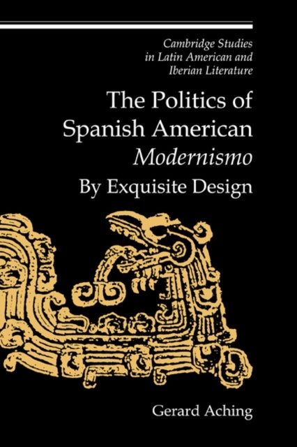 The Politics of Spanish American ''Modernismo''