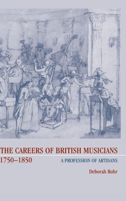 The Careers of British Musicians, 1750-1850 - A Profession of Artisans