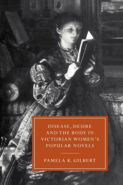 Disease, Desire, and the Body in Victorian Women''s Popular Novels