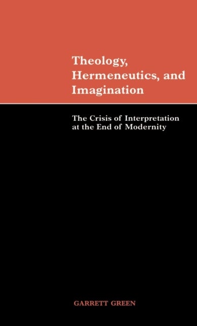 Theology, Hermeneutics, and Imagination - The Crisis of Interpretation at the End of Modernity