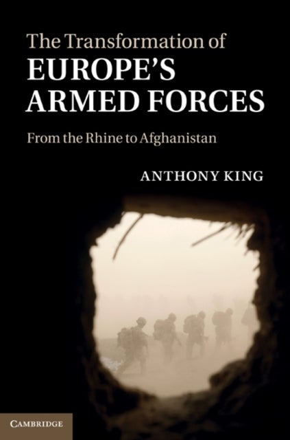 The Transformation of Europe''s Armed Forces - From the Rhine to Afghanistan