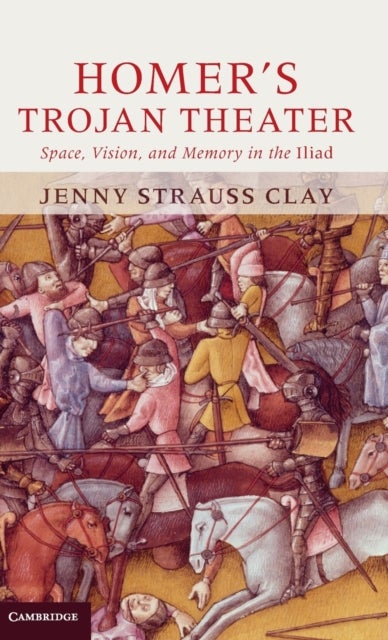 Homer''s Trojan Theater - Space, Vision, and Memory in the IIiad