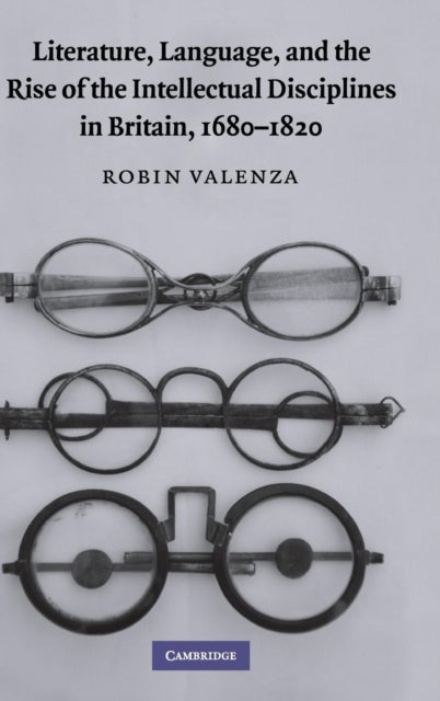 Literature, Language, and the Rise of the Intellectual Disciplines in Britain, 1680-1820