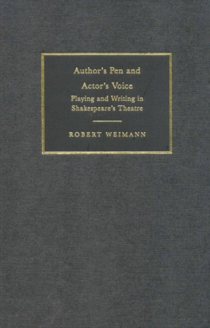 Author''s Pen and Actor''s Voice - Playing and Writing in Shakespeare's Theatre