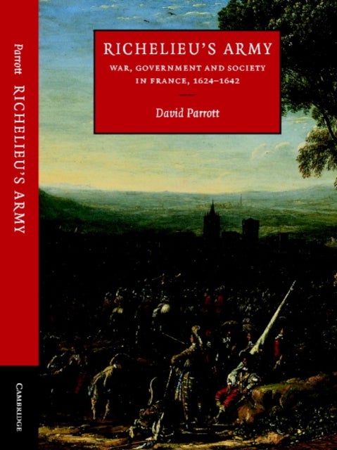 Richelieu''s Army - War, Government and Society in France, 1624–1642