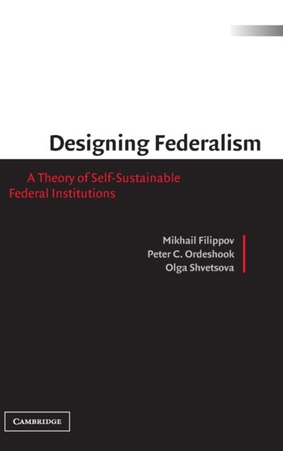 Designing Federalism - A Theory of Self-Sustainable Federal Institutions