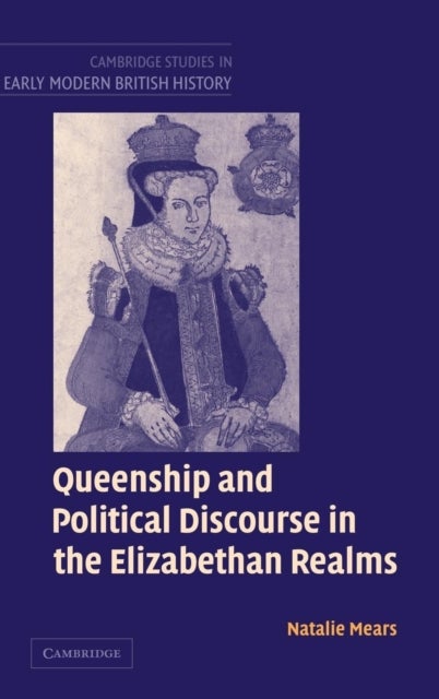 Queenship and Political Discourse in The Elizabethan             Realms