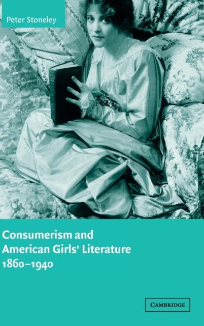 Consumerism and American Girls'' Literature,             1860-1940