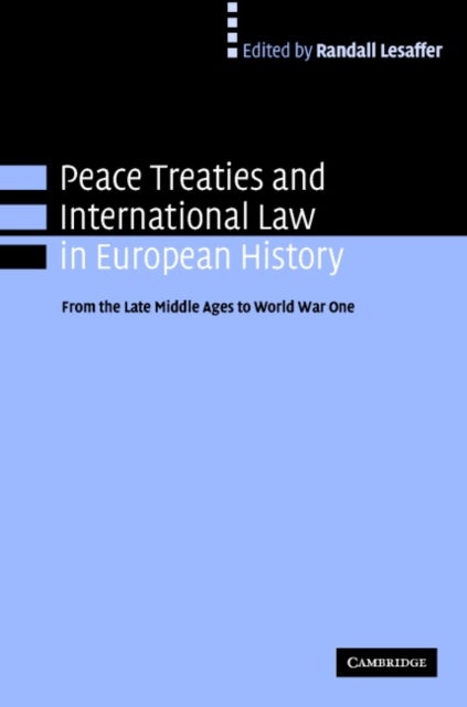 Peace Treaties and International Law in European History - From the Late Middle Ages to World War One