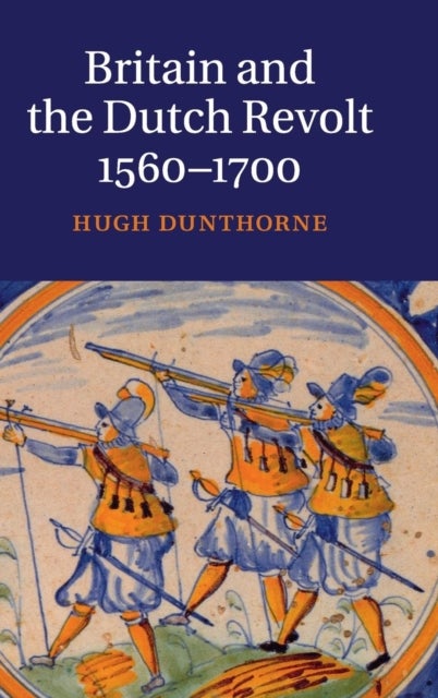 Britain and the Dutch Revolt, 1560–1700