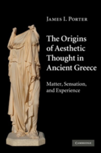 The Origins of Aesthetic Thought in Ancient Greece - Matter, Sensation, and Experience