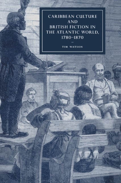 Caribbean Culture and British Fiction in the Atlantic World, 1780-1870