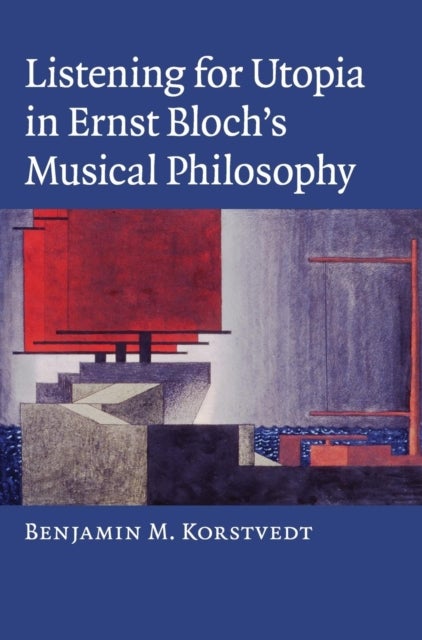 Listening for Utopia in Ernst Bloch''s Musical Philosophy