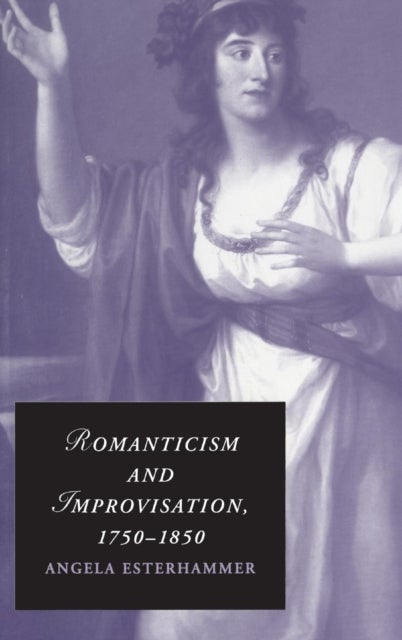 Romanticism and Improvisation, 1750-1850