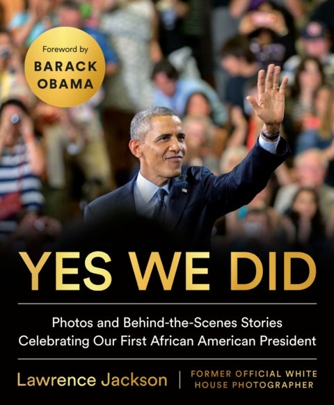 Yes We Did - Photos and Behind-the-Scenes Stories Celebrating Our First African American President