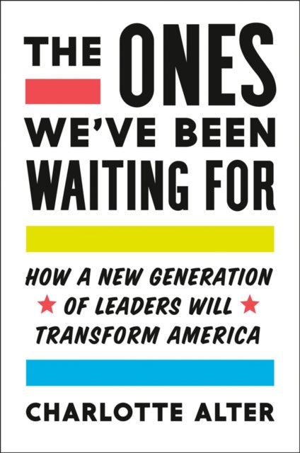 The Ones We''ve Been Waiting For - How a New Generation of Leaders Will Transform America