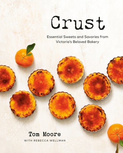 Crust - Essential Sweets and Savories from Victoria's Beloved Bakery