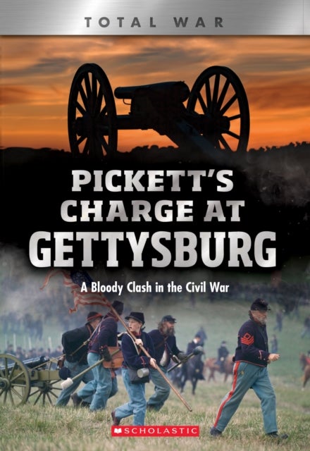 Pickett''s Charge at Gettysburg: A Bloody Clash in the Civil War (XBooks: Total War)