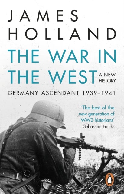 The War in the West - A New History - Volume 1: Germany Ascendant 1939-1941