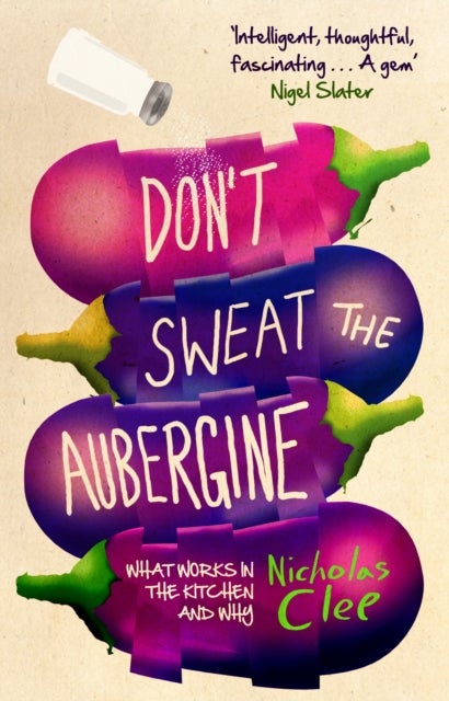 Don''t Sweat the Aubergine - What Works in the Kitchen and Why