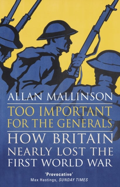 Too Important for the Generals - Losing and Winning the First World War