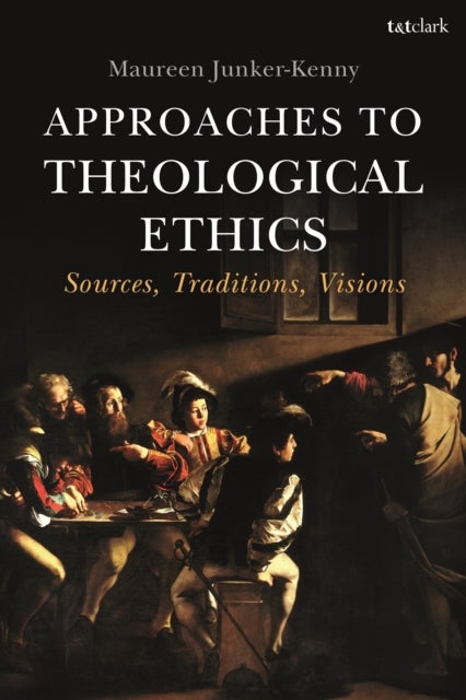 Approaches to Theological Ethics - Sources, Traditions, Visions