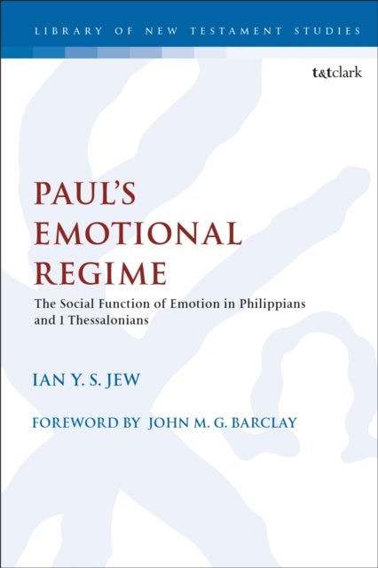 Paul's Emotional Regime - The Social Function of Emotion in Philippians and 1 Thessalonians