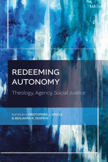 Redeeming Autonomy - Theology, Agency, Social Justice