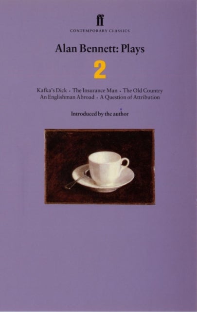 Alan Bennett Plays 2 - Kafka's Dick; Insurance Man; Old Country; Englishman Abroad; Question of Attribution