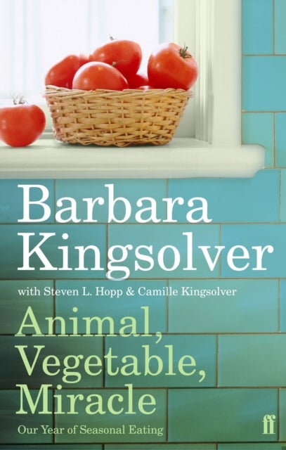 Animal, Vegetable, Miracle - Our Year of Seasonal Eating